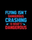 Flying isnÃ¢â¬â¢t dangerous crashing is whatÃ¢â¬â¢s dangerous. Hand drawn typography poster design